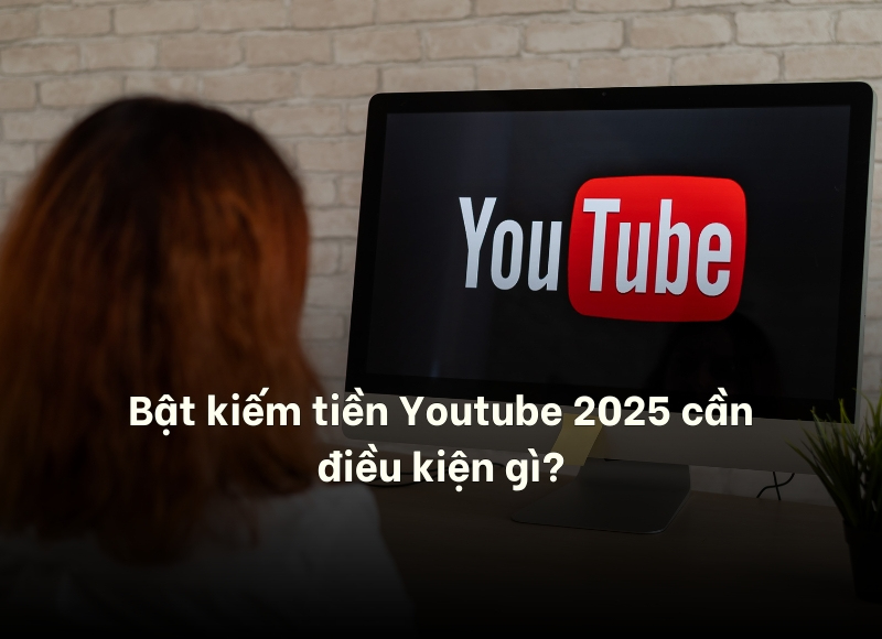 bật kiếm tiền Youtube 2025