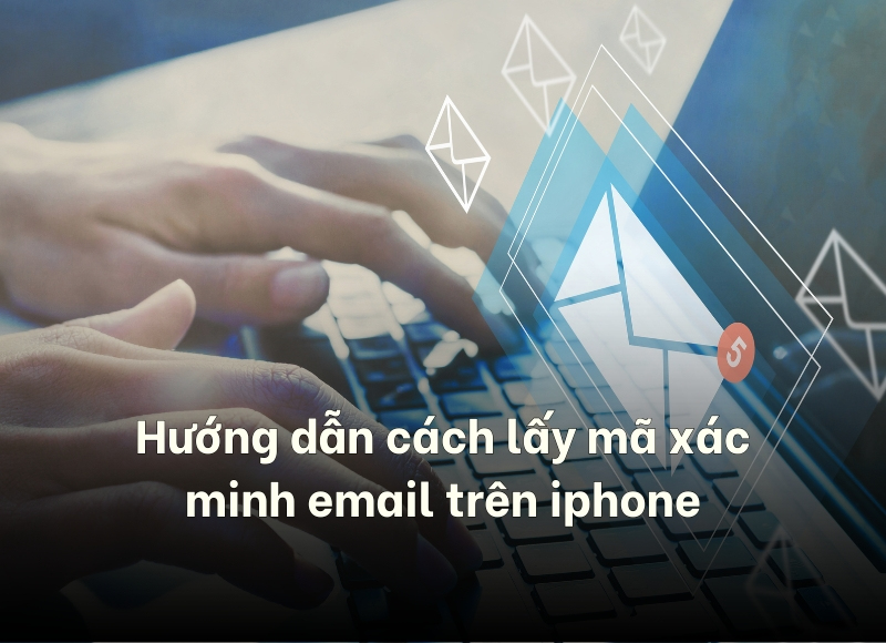 cách lấy mã xác minh email trên iphone
