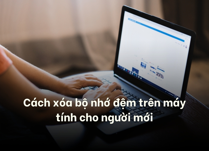 cách xóa bộ nhớ đệm trên máy tính