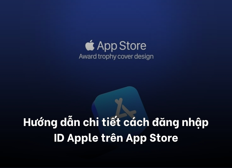 Hướng dẫn chi tiết cách đăng nhập ID Apple trên App Store
