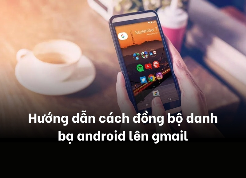 đồng bộ danh bạ android lên gmail