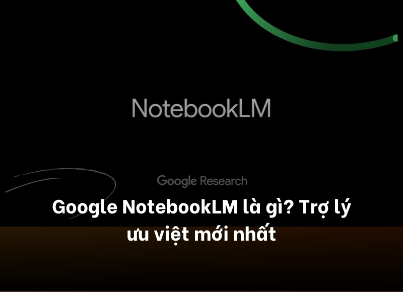 Google NotebookLM là gì