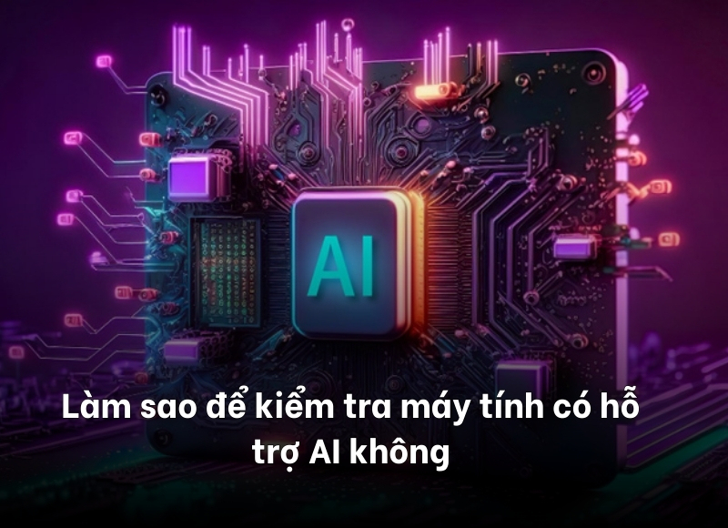 kiểm tra máy tính có hỗ trợ AI không