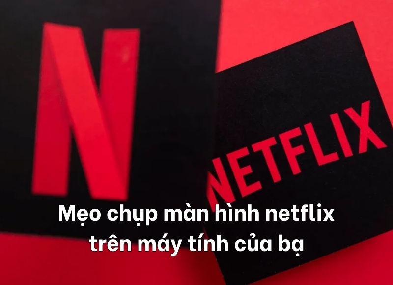 mẹo chụp màn hình netflix