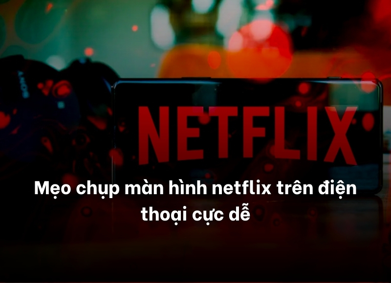 mẹo chụp màn hình netflix