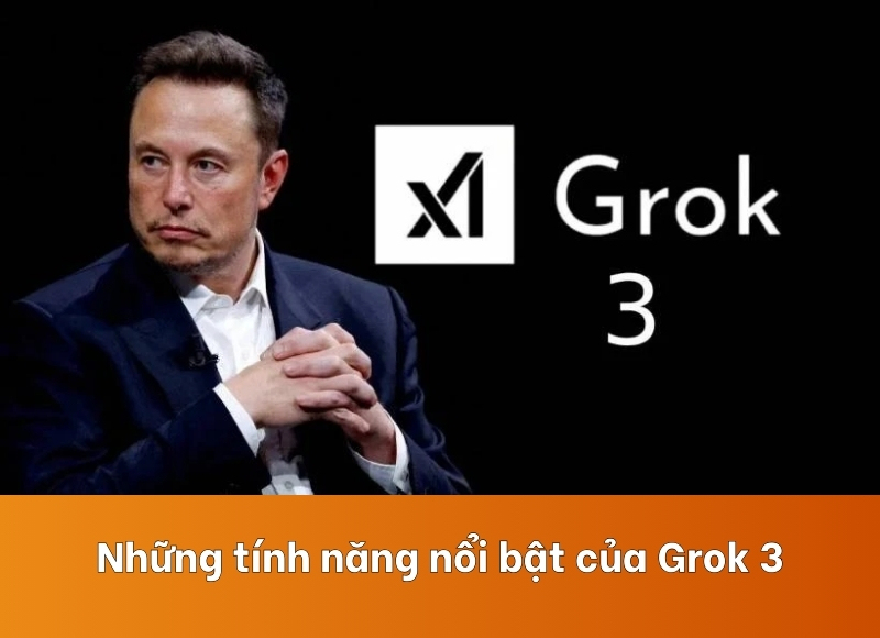 tính năng nổi bật của Grok 3