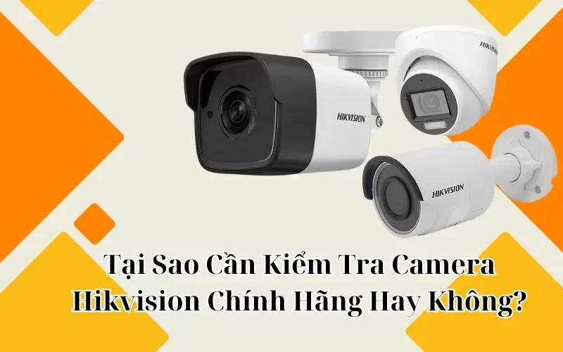 cách kiểm tra camera hikvision chính hãng