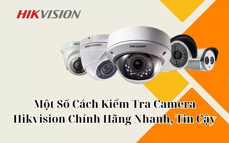 cách kiểm tra camera hikvision chính hãng