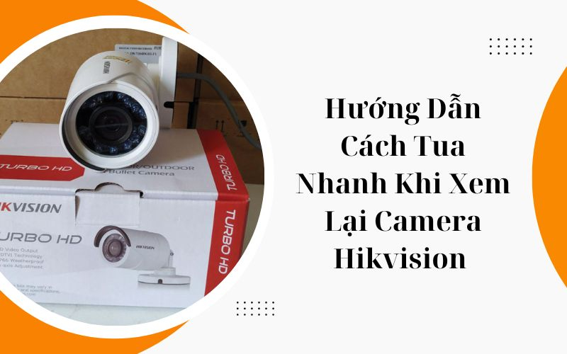 cách tua nhanh khi xem lại camera hikvision 