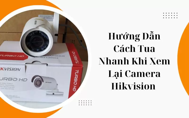 cách tua nhanh khi xem lại camera hikvision 