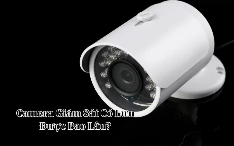 camera giám sát có lưu được bao lâu