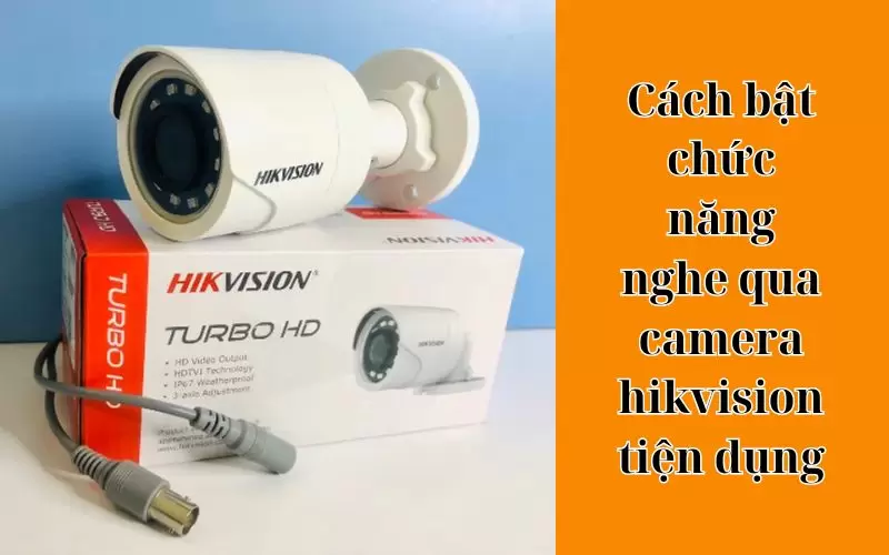 camera hikvision có nghe được không
