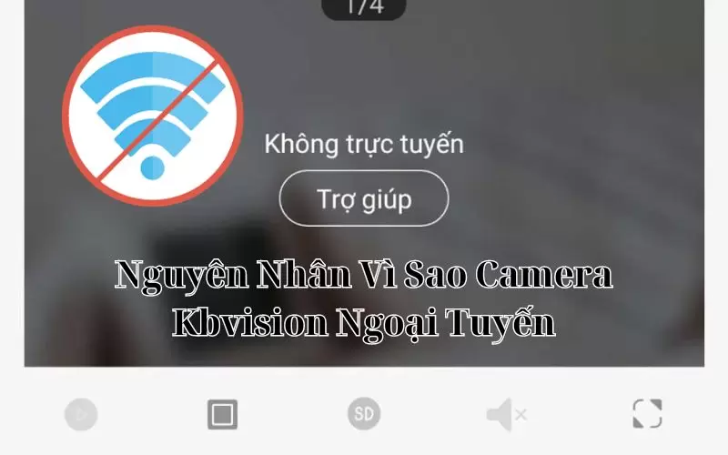 vì sao camera kbvision ngoại tuyến