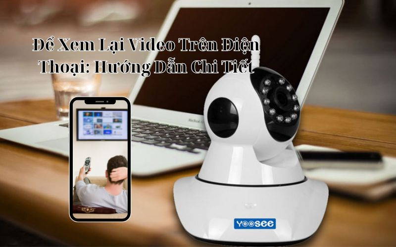 camera yoosee có xem lại được không