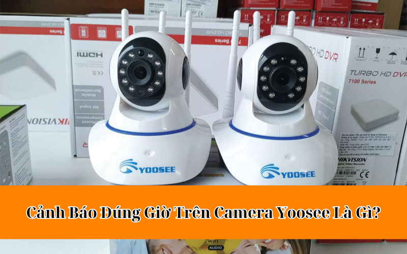 cảnh báo đúng giờ trên camera yoosee