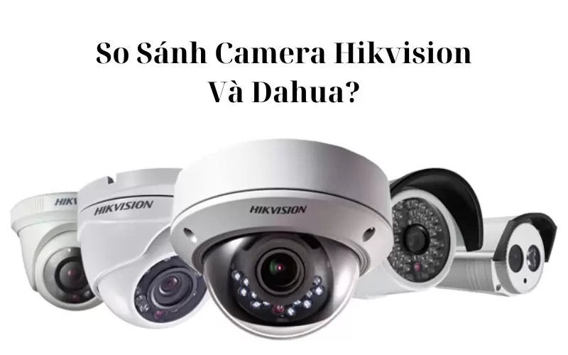 so sánh camera hikvision và dahua