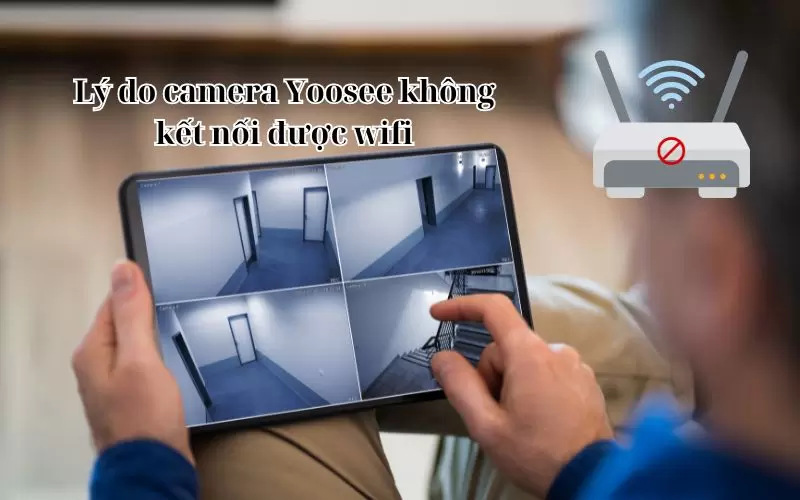 tại sao camera yoosee không kết nối được wifi