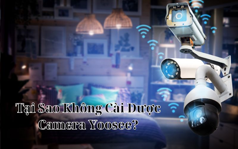 tại sao không cài được camera yoosee