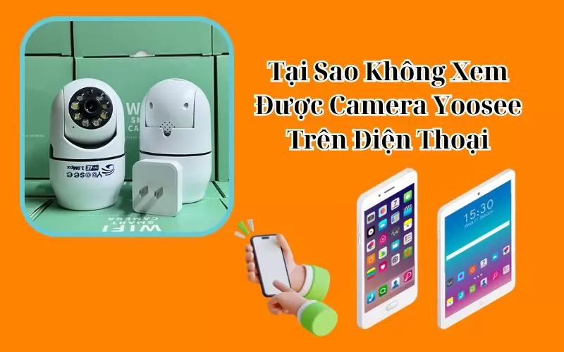 tại sao không xem được camera yoosee trên điện thoại