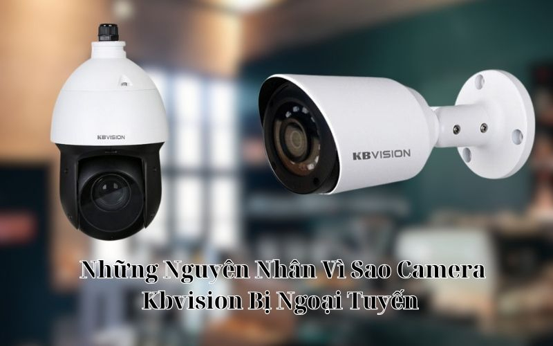vì sao camera Kbvision bị ngoại tuyến