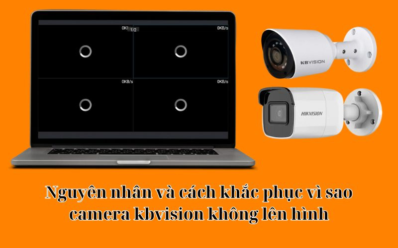 vì sao camera kbvision không lên hình
