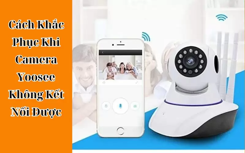 vì sao camera yoosee không kết nối được