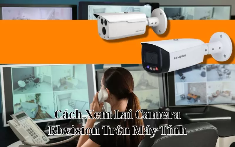 xem lại camera kbvision trên máy tính