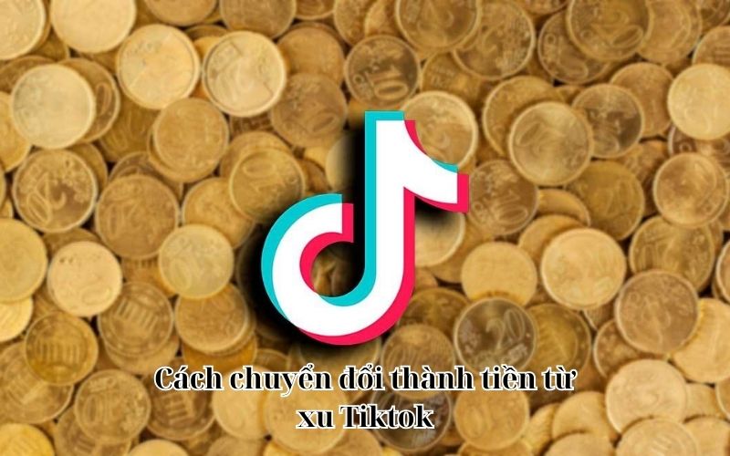 xu tiktok có đổi được tiền không