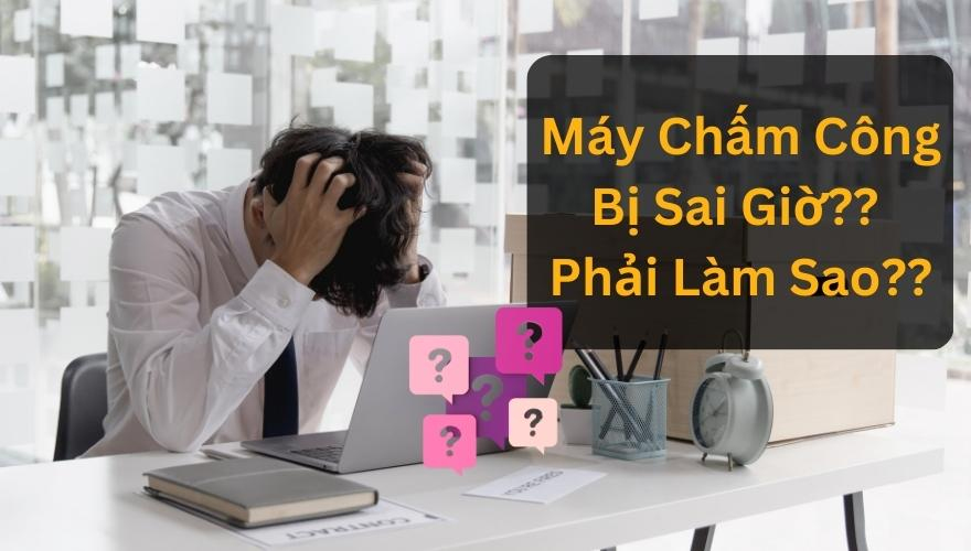 máy chấm công bị sai giờ