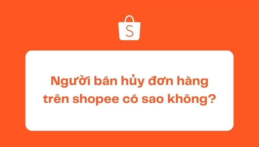 Người bán hủy đơn hàng trên shopee có sao không?