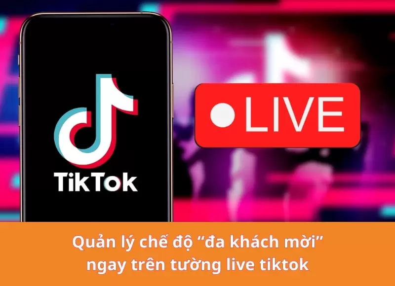 Quản lý chế độ “đa khách mời” ngay trên tường live tiktok