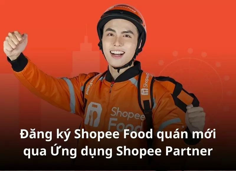 Đăng ký Shopee Food quán mới qua Ứng dụng Shopee Partner