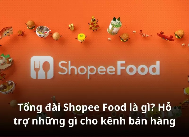  Tổng đài Shopee Food là gì?