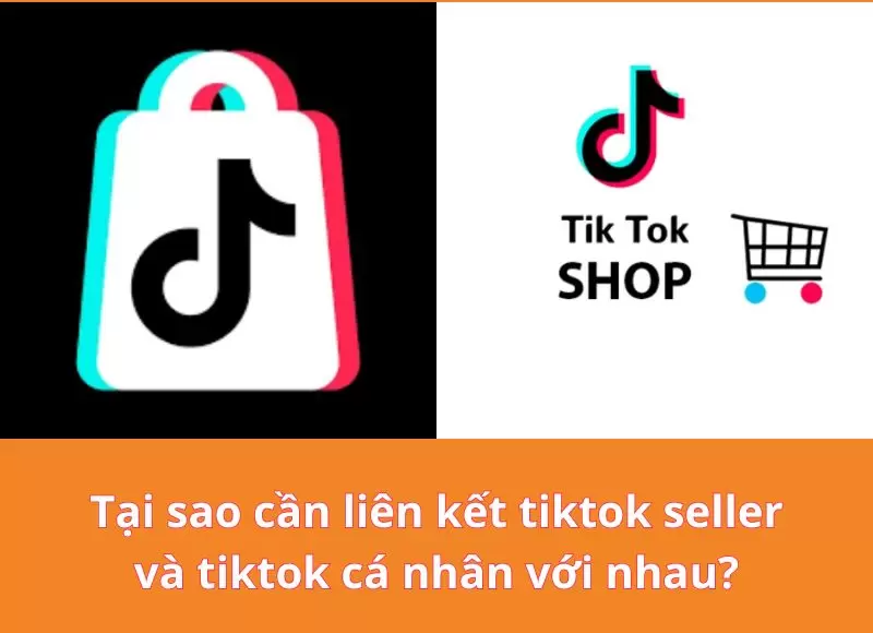Tại sao cần liên kết tiktok seller và tiktok cá nhân với nhau?