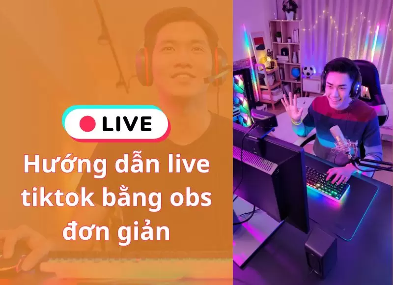 Hướng dẫn live tiktok bằng OBS đơn giản