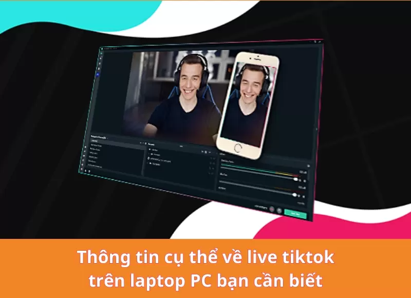 Thông tin cụ thể về live tiktok trên laptop PC