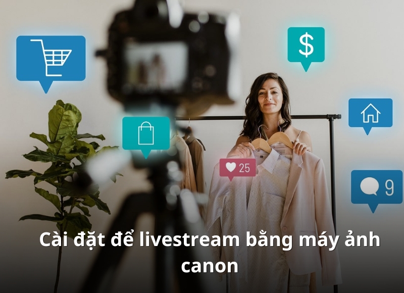 cách live stream bằng máy ảnh canon