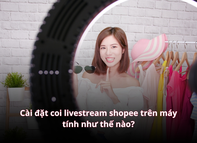 livestream shopee trên máy tính