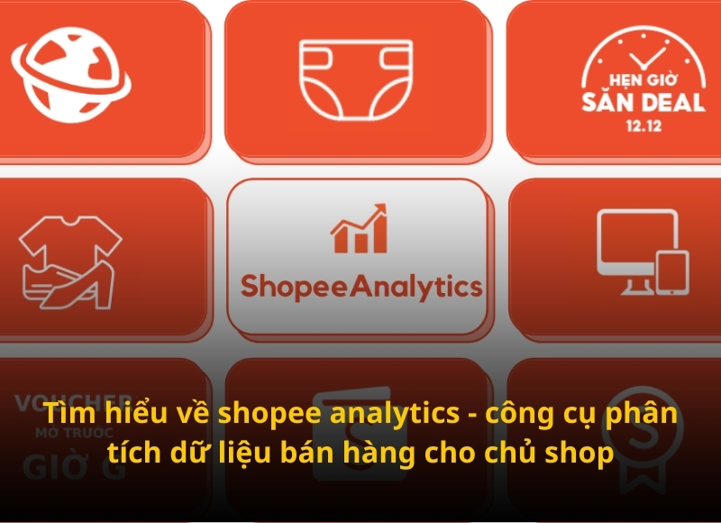 Tìm hiểu về Shopee Analytics - công cụ phân tích dữ liệu bán hàng cho ...