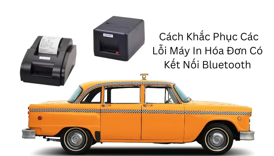  Cách Khắc Phục Các Lỗi Máy In Hóa Đơn Có Kết Nối Bluetooth