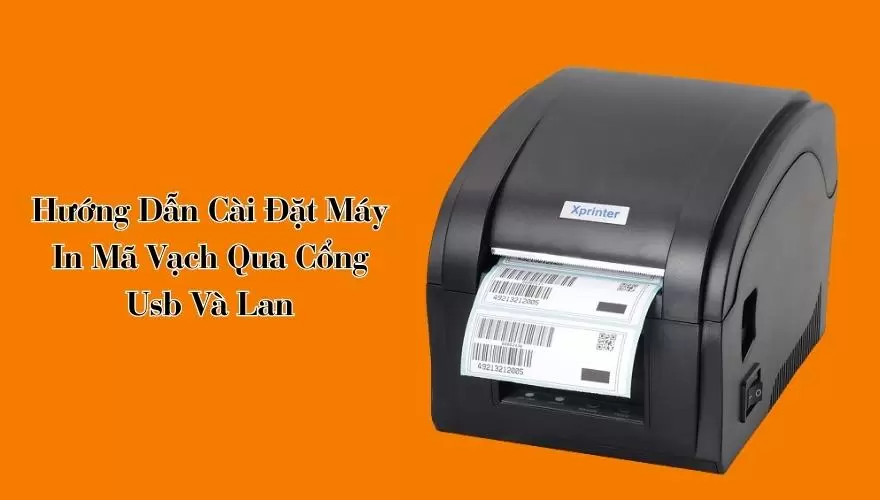 Hướng Dẫn Cài Đặt Máy In Mã Vạch Qua Cổng Usb Và Lan