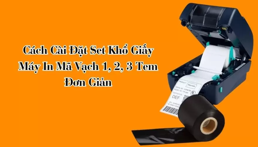 Cách Cài Đặt Set Khổ Giấy Máy In Mã Vạch 1, 2, 3 Tem Đơn Giản