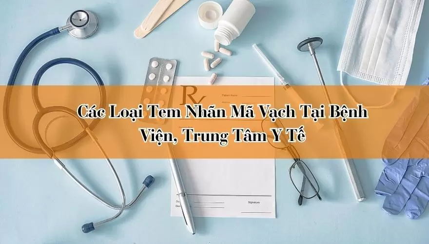 Các Loại Tem Nhãn Mã Vạch Tại Bệnh Viện