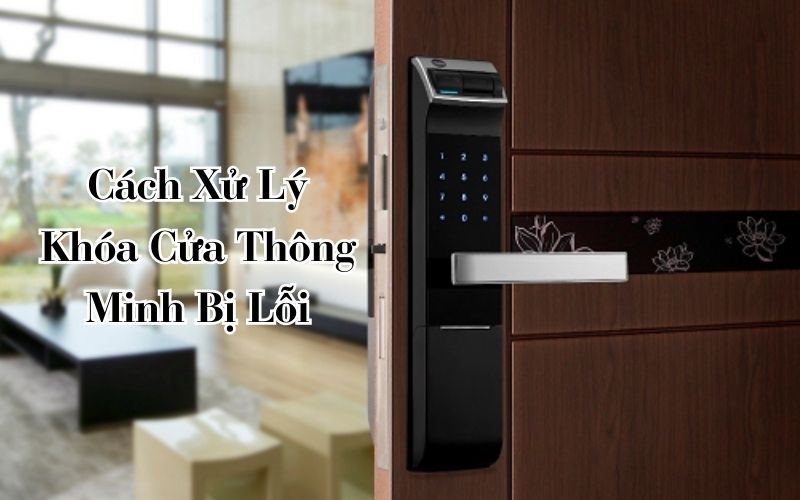 xử Lý Khóa Cửa Thông Minh Bị Lỗi