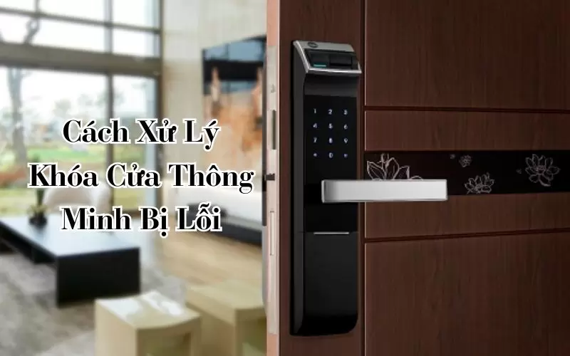 xử Lý Khóa Cửa Thông Minh Bị Lỗi