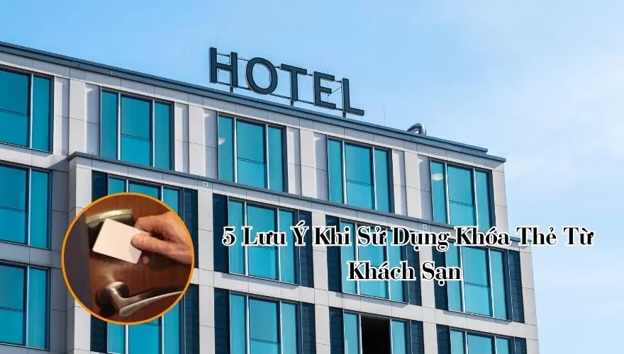 5 Lưu Ý Khi Sử Dụng Khóa Thẻ Từ Khách Sạn 