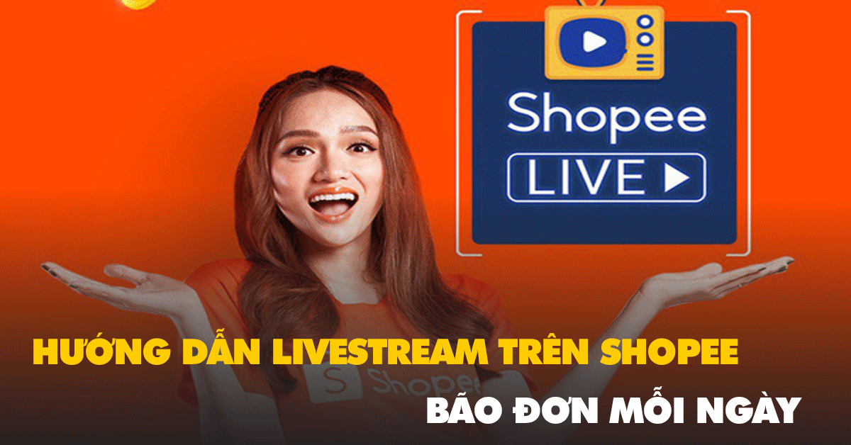 Hướng dẫn livestream trên Shopee “bão đơn” mỗi ngày