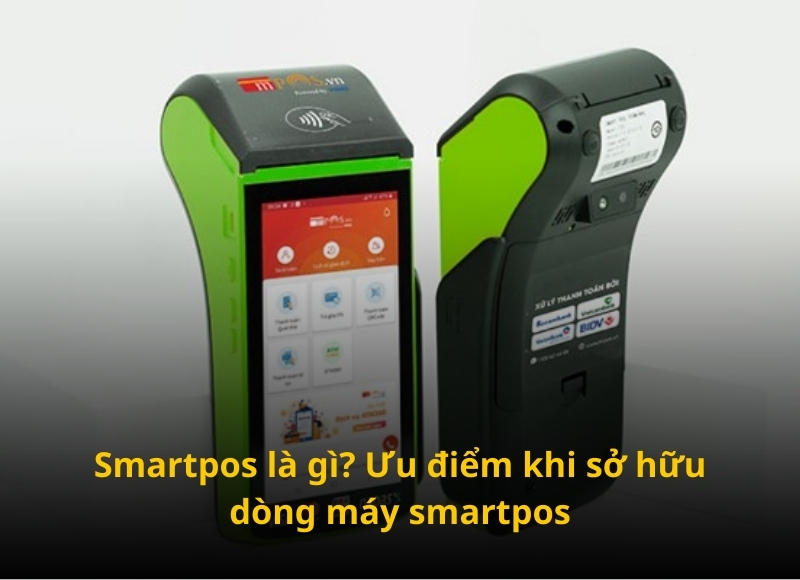 Smartpos là gì? Ưu điểm khi sở hữu dòng máy smartpos