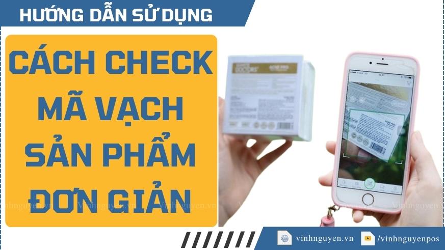 Hướng dẫn cách check mã vạch sản phẩm đơn giản chỉ trong 5 giây