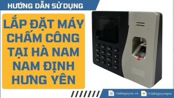 Lắp đặt máy chấm công tại Hà Nam - Nam Định - Hưng Yên - Thái Bình